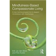 Mindfulness-Based Compassionate Living: A new training programme to deepen mindfulness with heartfulness by van den Brink; Erik, 9781138022157