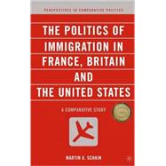 The Politics of Immigration in France, Britain, and the United States A Comparative Study by Schain, Martin A., 9781403962157