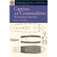 Captives as Commodities The Transatlantic Slave Trade by Lindsay, Lisa A., 9780131942158