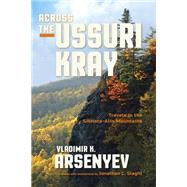 Across the Ussuri Kray by Arsenyev, Vladimir K.; Slaght, Jonathan C.; Yegorchev, Ivan, 9780253022158