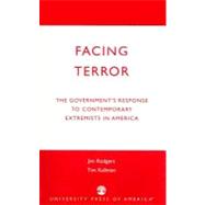 Facing Terror The Government's Response to Contemporary Extremists in America by Rodgers, Jim; Kullman, Tim, 9780761822158