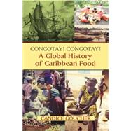 Congotay! Congotay! A Global History of Caribbean Food by Goucher; Candice, 9780765642158