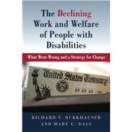 The Declining Work and Welfare of People with Disabilities What Went Wrong and a Strategy for Change by Burkhauser, Richard V.; Daly, Mary, 9780844772158