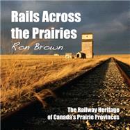 Rails Across the Prairies by Brown, Ron, 9781459702158