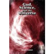 God, Science and the Universe: The Integration of Religion and Science by Swanson, John, 9781609112158