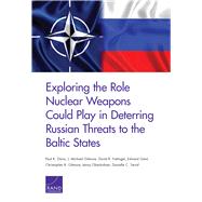 Exploring the Role Nuclear Weapons Could Play in Deterring Russian Threats to the Baltic States by Davis, Paul K.; Gilmore, J. Michael; Frelinger, David R.; Geist, Edward; Gilmore, Christopher K., 9781977402158