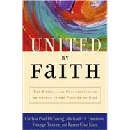 United by Faith The Multiracial Congregation As an Answer to the Problem of Race by DeYoung, Curtiss Paul; Emerson, Michael O.; Yancey, George; Kim, Karen Chai, 9780195152159