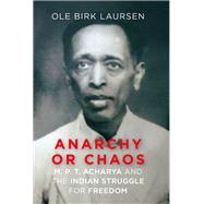 Anarchy or Chaos M. P. T. Acharya and the Indian Struggle for Freedom by Laursen, Ole Birk, 9780197752159