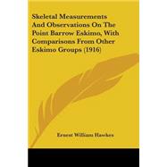 Skeletal Measurements And Observations On The Point Barrow Eskimo, With Comparisons From Other Eskimo Groups by Hawkes, Ernest William, 9780548682159