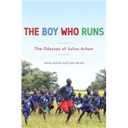 The Boy Who Runs The Odyssey of Julius Achon by Brant, John, 9780553392159