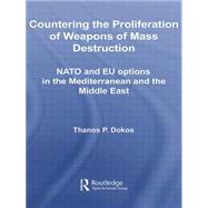Countering the Proliferation of Weapons of Mass Destruction: NATO and EU Options in the Mediterranean and the Middle East by Dokos; Thanos P., 9781138002159