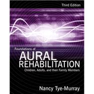 Foundations of Aural Rehabilitation Children, Adults, and Their Family Members by Tye-Murray, Nancy, 9781428312159