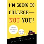 I'm Going to College---Not You! : Surviving the College Search with Your Child by Delahunty, Jennifer, 9781429922159