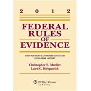 Federal Rules of Evidence 2012: With Advisory Committee Notes and Legislative History by Mueller, Christopher B.; Kirkpatrick, Laird C., 9781454812159