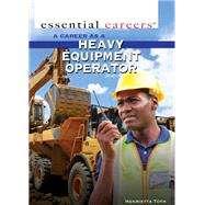 A Career As a Heavy Equipment Operator by Toth, Henrietta, 9781499462159