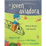 La joven aviadora (The Flying Girl) Aída de Acosta sube muy alto by Engle, Margarita; Palacios, Sara; Mlawer, Teresa, 9781534482159
