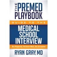 The Premed Playbook Guide to the Medical School Interview by Gray, Ryan, M.d., 9781683502159