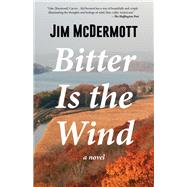 Bitter Is the Wind A Novel by McDermott, Jim, 9781945572159