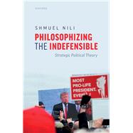Philosophizing the Indefensible Strategic Political Theory by Nili, Shmuel, 9780198872160