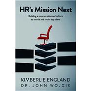 HR's Mission Next Building a veteran-informed culture to recruit and retain top talent by England, Kimberlie; Wojcik, John, 9781667892160