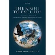 The Right to Exclude A Critical Race Approach to Sovereignty, Borders, and International Law by Desautels-Stein, Justin, 9780198862161