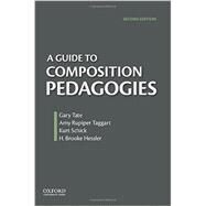 A Guide to Composition Pedagogies by Tate, Gary; Rupiper Taggart, Amy; Schick, Kurt; Hessler, H. Brooke, 9780199922161