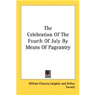 The Celebration of the Fourth of July by Means of Pageantry by Langdon, William Chauncy, 9780548492161