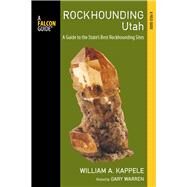 Rockhounding Utah A Guide To The State's Best Rockhounding Sites by Kappele, William A.; Warren, Gary, 9780762782161