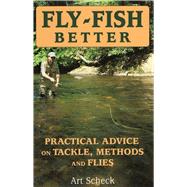 Fly-Fish Better Practical Advice on Tackle, Methods, and Flies by Scheck, Art, 9780811732161