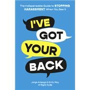 I've Got Your Back The Indispensable Guide to Stopping Harassment When You See It by Arteaga, Jorge; May, Emily, 9781419762161