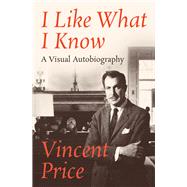I Like What I Know A Visual Autobiography by Price, Vincent, 9781504042161