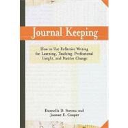 Journal Keeping: How to Use Reflective Writing for Effective Learning, Teaching, Professional Insight, And Positive Change by Stevens, Dannelle D., 9781579222161