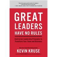 Great Leaders Have No Rules Contrarian Leadership Principles to Transform Your Team and Business by Kruse, Kevin; Bradberry, Travis, 9781635652161