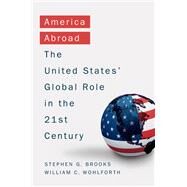 America Abroad Why the Sole Superpower Should Not Pull Back from the World by Brooks, Stephen G.; Wohlforth, William C., 9780190692162