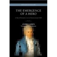 The Emergence of a Hero A Tale of Romantic Love in Russia around 1800 by Zorin, Andrei; Shtutin, Leo, 9780198852162