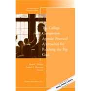 The College Completion Agenda: Practical Approaches for Reaching the Big Goal New Directions for Community Colleges, Number 164 by Phillips, Brad C.; Horowitz, Jordan E., 9781118862162