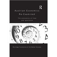 Austrian Economics Re-examined: The Economics of Time and Ignorance by O'Driscoll Jnr; Gerald P., 9781138282162