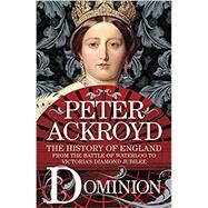 Dominion: The History of England from the Battle of Waterloo to Victoria's Diamond Jubilee ( History of England #5 ) by Ackroyd, Peter, 9781250812162