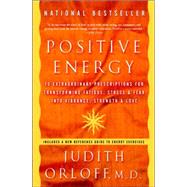 Positive Energy 10 Extraordinary Prescriptions for Transforming Fatigue, Stress, and Fear into Vibrance, Strength, and Love by ORLOFF, JUDITH, 9781400082162