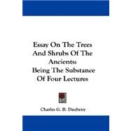 Essay on the Trees and Shrubs of the Ancients : Being the Substance of Four Lectures by Daubeny, Charles G. B., 9781432692162