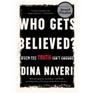 Who Gets Believed? When the Truth Isn't Enough by Nayeri, Dina, 9781646222162