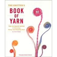 The Knitter's Book of Yarn The Ultimate Guide to Choosing, Using, and Enjoying Yarn by PARKES, CLARA, 9780307352163