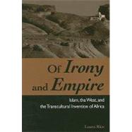 Of Irony and Empire: Islam, the West, and the Transcultural Invention of Africa by Rice, Laura, 9780791472163