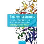 Biothermodynamics: The Role of Thermodynamics in Biochemical Engineering by Stockar; Urs von, 9781466582163