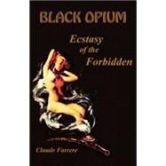 Black Opium Ecstasy of the Forbidden by Farrere, Claude ; Louys, Pierre; Horowitz, Michael ; Putnam, Samuel; King, Alexander, 9781579512163