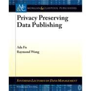 Privacy-Preserving Data Publishing by Wong, Raymond Chi-Wing; Fu, Ada Wai-chee, 9781608452163