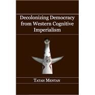 Decolonizing Democracy from Western Cognitive Imperialism by Mentan, Tatah, 9789956762163