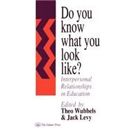 Do You Know What You Look Like?: Interpersonal Relationships In Education by Wubbels,Theo, 9780750702164