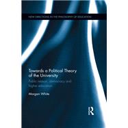 Towards a Political Theory of the University: Public reason, democracy and higher education by White; Morgan, 9781138952164
