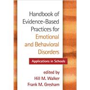 Handbook of Evidence-Based Practices for Emotional and Behavioral Disorders Applications in Schools by Walker, Hill M.; Gresham, Frank M.; Kauffman, James M., 9781462512164